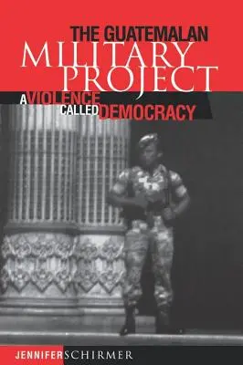 Gwatemalski projekt wojskowy: Przemoc zwana demokracją - Guatemalan Military Project: A Violence Called Democracy