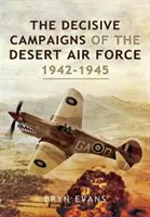 Decydujące kampanie Desert Air Force w latach 1942-1945 - The Decisive Campaigns of the Desert Air Force, 1942-1945