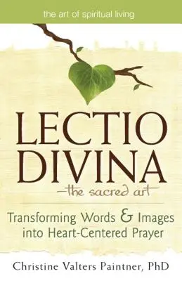 Lectio Divina - święta sztuka: Przekształcanie słów i obrazów w modlitwę skoncentrowaną na sercu - Lectio Divinaa the Sacred Art: Transforming Words & Images Into Heart-Centered Prayer