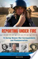 Reporting Under Fire, 9: 16 odważnych korespondentek wojennych i fotoreporterek - Reporting Under Fire, 9: 16 Daring Women War Correspondents and Photojournalists