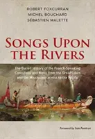 Songs Upon the Rivers: The Buried History of the French-Speaking Canadiens and Mtis from the Great Lakes and the Mississippi Across to the P