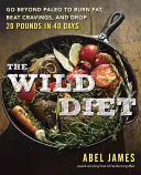 Dzika dieta: Wyjdź poza Paleo, aby spalić tłuszcz i zrzucić do 20 funtów w 40 dni - The Wild Diet: Go Beyond Paleo to Burn Fat and Drop Up to 20 Pounds in 40 Days