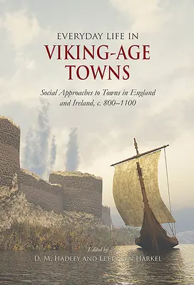 Życie codzienne w miastach epoki wikingów: Społeczne podejście do miast w Anglii i Irlandii, ok. 800-1100 r. - Everyday Life in Viking-Age Towns: Social Approaches to Towns in England and Ireland, C. 800-1100