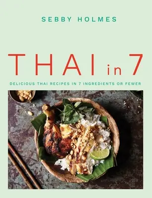 Thai in 7: Pyszne tajskie przepisy z 7 lub mniej składników - Thai in 7: Delicious Thai Recipes in 7 Ingredients or Fewer