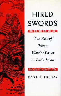 Wynajęte miecze: Wzrost potęgi prywatnych wojowników we wczesnej Japonii - Hired Swords: The Rise of Private Warrior Power in Early Japan
