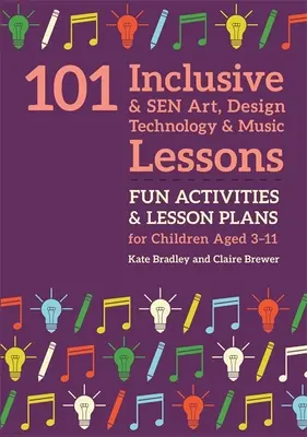 101 Lekcji Sztuki, Projektowania, Technologii i Muzyki Inclusive i Sen: Zabawne zajęcia i plany lekcji dla dzieci w wieku od 3 do 11 lat - 101 Inclusive and Sen Art, Design Technology and Music Lessons: Fun Activities and Lesson Plans for Children Aged 3 - 11