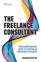 The Freelance Consultant: Twój kompleksowy przewodnik po rozpoczęciu niezależnego biznesu - The Freelance Consultant: Your Comprehensive Guide to Starting an Independent Business