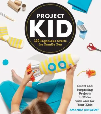 Projekt Dziecko: 100 pomysłowych pomysłów na rodzinną zabawę - Project Kid: 100 Ingenious Crafts for Family Fun