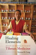 Uzdrawiające elementy: Skuteczność i społeczna ekologia medycyny tybetańskiej - Healing Elements: Efficacy and the Social Ecologies of Tibetan Medicine