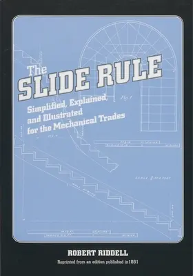 Reguła suwakowa: Uproszczone, wyjaśnione i zilustrowane dla zawodów mechanicznych - The Slide Rule: Simplified, Explained, and Illustrated for the Mechanical Trades