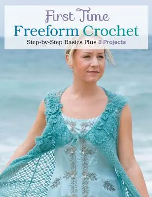 First Time Freeform Crochet: Podstawy krok po kroku - First Time Freeform Crochet: Step-By-Step Basics