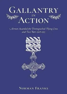 Galanteria w akcji: Lotnicy odznaczeni Zaszczytnym Krzyżem Lotniczym i dwiema belkami 1918-1955 - Gallantry in Action: Airmen Awarded the Distinguished Flying Cross and Two Bars 1918-1955