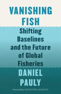 Ginące ryby: zmieniające się podstawy i przyszłość światowego rybołówstwa - Vanishing Fish: Shifting Baselines and the Future of Global Fisheries