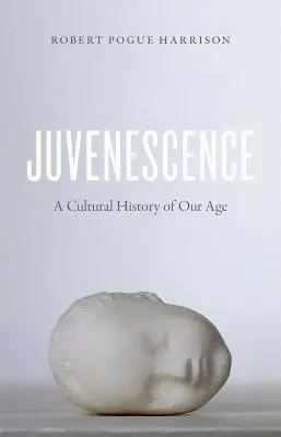 Juvenescence: Kulturowa historia naszego wieku - Juvenescence: A Cultural History of Our Age