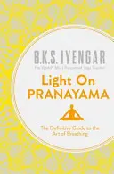 Light on Pranayama - Kompletny przewodnik po sztuce oddychania - Light on Pranayama - The Definitive Guide to the Art of Breathing