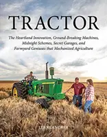 Traktor: Innowacje z Heartlandu, przełomowe maszyny, nocne plany, tajne garaże i geniusze z podwórka, którzy mecha - Tractor: The Heartland Innovation, Ground-Breaking Machines, Midnight Schemes, Secret Garages, and Farmyard Geniuses That Mecha