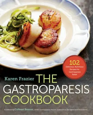 Książka kucharska na gastroparezę: 102 pyszne, pożywne przepisy na łagodzenie gastroparezy - The Gastroparesis Cookbook: 102 Delicious, Nutritious Recipes for Gastroparesis Relief