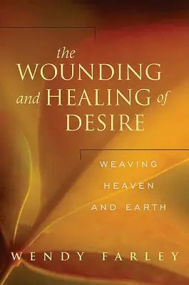 Ranienie i uzdrawianie pożądania: Tkanie nieba i ziemi - The Wounding and Healing of Desire: Weaving Heaven and Earth