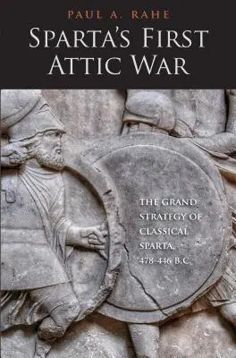 Pierwsza wojna attycka Sparty: wielka strategia klasycznej Sparty, 478-446 p.n.e. - Sparta's First Attic War: The Grand Strategy of Classical Sparta, 478-446 B.C.