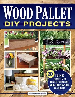 Projekty DIY z palet drewnianych: 20 projektów budowlanych, które wzbogacą Twój dom, Twoje serce i Twoją społeczność - Wood Pallet DIY Projects: 20 Building Projects to Enrich Your Home, Your Heart & Your Community