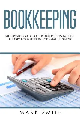 Księgowość: Przewodnik krok po kroku po zasadach księgowości i podstawowej księgowości dla małych firm - Bookkeeping: Step by Step Guide to Bookkeeping Principles & Basic Bookkeeping for Small Business