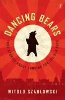 Tańczące niedźwiedzie - prawdziwe historie o tęsknocie za dawnymi czasami - Dancing Bears - True Stories about Longing for the Old Days