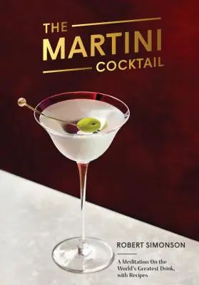 Koktajl Martini: Medytacja na temat najwspanialszego drinka na świecie z przepisami - The Martini Cocktail: A Meditation on the World's Greatest Drink, with Recipes