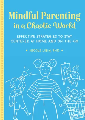 Uważne rodzicielstwo w chaotycznym świecie: Skuteczne strategie pozwalające zachować koncentrację w domu i w podróży - Mindful Parenting in a Chaotic World: Effective Strategies to Stay Centered at Home and On-The-Go