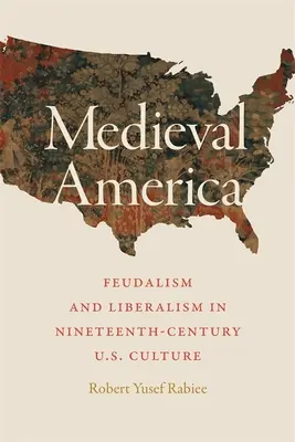 Średniowieczna Ameryka: Feudalizm i liberalizm w dziewiętnastowiecznej kulturze Stanów Zjednoczonych - Medieval America: Feudalism and Liberalism in Nineteenth-Century U.S. Culture