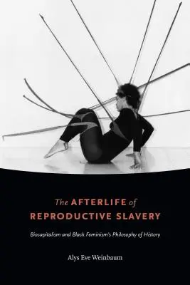 Życie po niewolnictwie reprodukcyjnym: Biokapitalizm i filozofia historii czarnego feminizmu - The Afterlife of Reproductive Slavery: Biocapitalism and Black Feminism's Philosophy of History