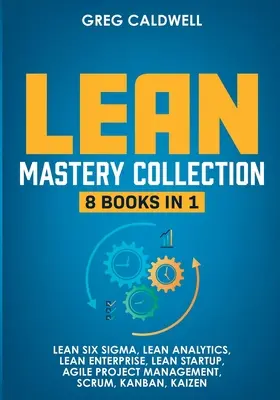 Lean Mastery: 8 książek w 1 - Opanuj Lean Six Sigma i zbuduj szczupłe przedsiębiorstwo, przyspiesz zadania dzięki Scrum i zwinnemu zarządzaniu projektami - Lean Mastery: 8 Books in 1 - Master Lean Six Sigma & Build a Lean Enterprise, Accelerate Tasks with Scrum and Agile Project Manageme