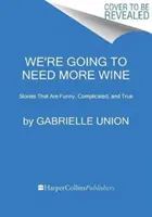 Będziemy potrzebować więcej wina: Historie, które są zabawne, skomplikowane i prawdziwe - We're Going to Need More Wine: Stories That Are Funny, Complicated, and True