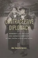 Dyplomacja antykoncepcyjna: Polityka reprodukcyjna i ambicje imperialne w Stanach Zjednoczonych i Japonii - Contraceptive Diplomacy: Reproductive Politics and Imperial Ambitions in the United States and Japan