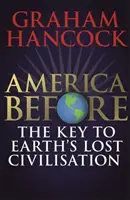 America Before: The Key to Earth's Lost Civilization - Nowe dochodzenie w sprawie tajemnic ludzkiej przeszłości przez autora bestsellera Fingerpr - America Before: The Key to Earth's Lost Civilization - A new investigation into the mysteries of the human past by the bestselling author of Fingerpr