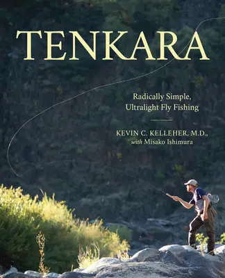 Tenkara: Radykalnie proste, ultralekkie wędkarstwo muchowe - Tenkara: Radically Simple, Ultralight Fly Fishing