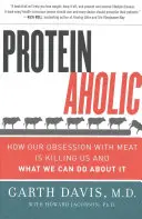 Proteinaholic: Jak zabija nas obsesja na punkcie mięsa i co możemy z tym zrobić? - Proteinaholic: How Our Obsession with Meat Is Killing Us and What We Can Do about It