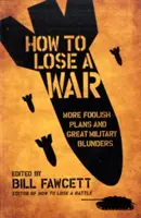 Jak przegrać wojnę: więcej głupich planów i wielkich błędów wojskowych - How to Lose a War: More Foolish Plans and Great Military Blunders