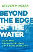 Poza krawędzią wody: Odzyskanie biblijnego uczniostwa dla wschodzącego pokolenia - Beyond the Edge of the Water: Reclaiming Biblical Discipleship for a Rising Generation