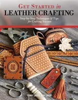 Rozpocznij przygodę z rzemiosłem skórzanym: Techniki i wskazówki krok po kroku dla osiągnięcia sukcesu w rzemiośle skórzanym - Get Started in Leather Crafting: Step-By-Step Techniques and Tips for Crafting Success