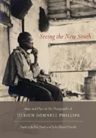 Seeing the New South: Rasa i miejsce na fotografiach Ulricha Bonnella Phillipsa - Seeing the New South: Race and Place in the Photographs of Ulrich Bonnell Phillips