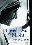 Kochałam Jezusa w nocy - Teresa z Kalkuty: Ujawniony sekret - I Loved Jesus in the Night - Teresa of Calcutta: A Secret Revealed