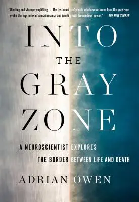 Into the Gray Zone: Neurobiolog bada tajemnice mózgu i granicę między życiem a śmiercią - Into the Gray Zone: A Neuroscientist Explores the Mysteries of the Brain and the Border Between Life and Death