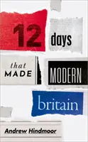 Dwanaście dni, które stworzyły współczesną Wielką Brytanię - Twelve Days That Made Modern Britain