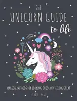 Unicorn Guide to Life - Magiczne metody na dobry wygląd i świetne samopoczucie - Unicorn Guide to Life - Magical Methods for Looking Good and Feeling Great