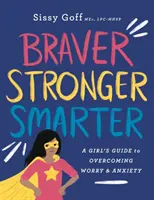 Odważniejsza, silniejsza, mądrzejsza: Dziewczęcy przewodnik po przezwyciężaniu zmartwień i niepokoju - Braver, Stronger, Smarter: A Girl's Guide to Overcoming Worry and Anxiety