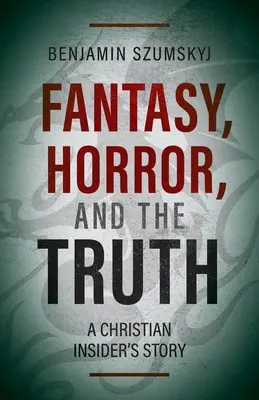 Fantazja, horror i prawda: historia chrześcijańskiego informatora - Fantasy, Horror, and the Truth: A Christian Insider's Story
