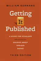 Getting It Published, Third Edition: A Guide for Scholars and Anyone Else Serious about Serious Books (Przewodnik dla naukowców i innych osób poważnie myślących o poważnych książkach) - Getting It Published, Third Edition: A Guide for Scholars and Anyone Else Serious about Serious Books