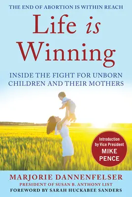 Życie wygrywa: Wewnątrz walki o nienarodzone dzieci i ich matki, z wprowadzeniem wiceprezydenta Mike'a Pence'a i przedmową - Life Is Winning: Inside the Fight for Unborn Children and Their Mothers, with an Introduction by Vice President Mike Pence & a Foreword