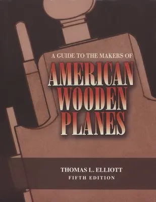 Przewodnik po twórcach amerykańskich drewnianych samolotów, wydanie piąte - A Guide to the Makers of American Wooden Planes, Fifth Edition