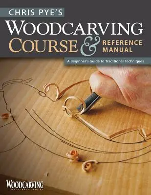 Chris Pye's Woodcarving Course & Reference Manual: Przewodnik dla początkujących po tradycyjnych technikach - Chris Pye's Woodcarving Course & Reference Manual: A Beginner's Guide to Traditional Techniques